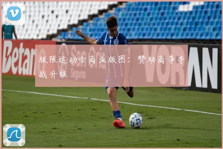 极限运动会商业版图：赞助商争夺战升级