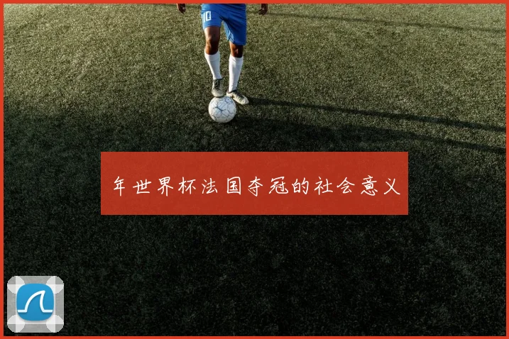 年世界杯法国夺冠的社会意义