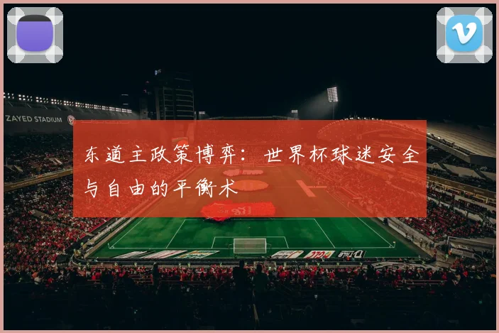 东道主政策博弈：世界杯球迷安全与自由的平衡术