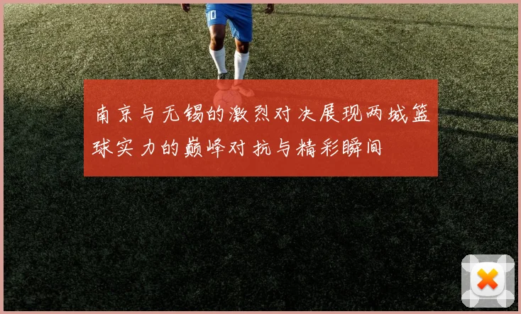 南京与无锡的激烈对决展现两城篮球实力的巅峰对抗与精彩瞬间