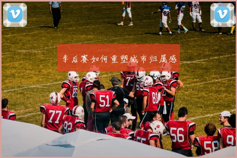 季后赛如何重塑城市归属感